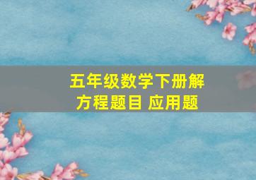 五年级数学下册解方程题目 应用题